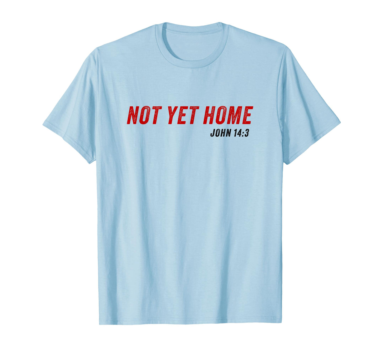John 14:3 Heaven Quote of Jesus Christ – Not Yet Home T-Shirt