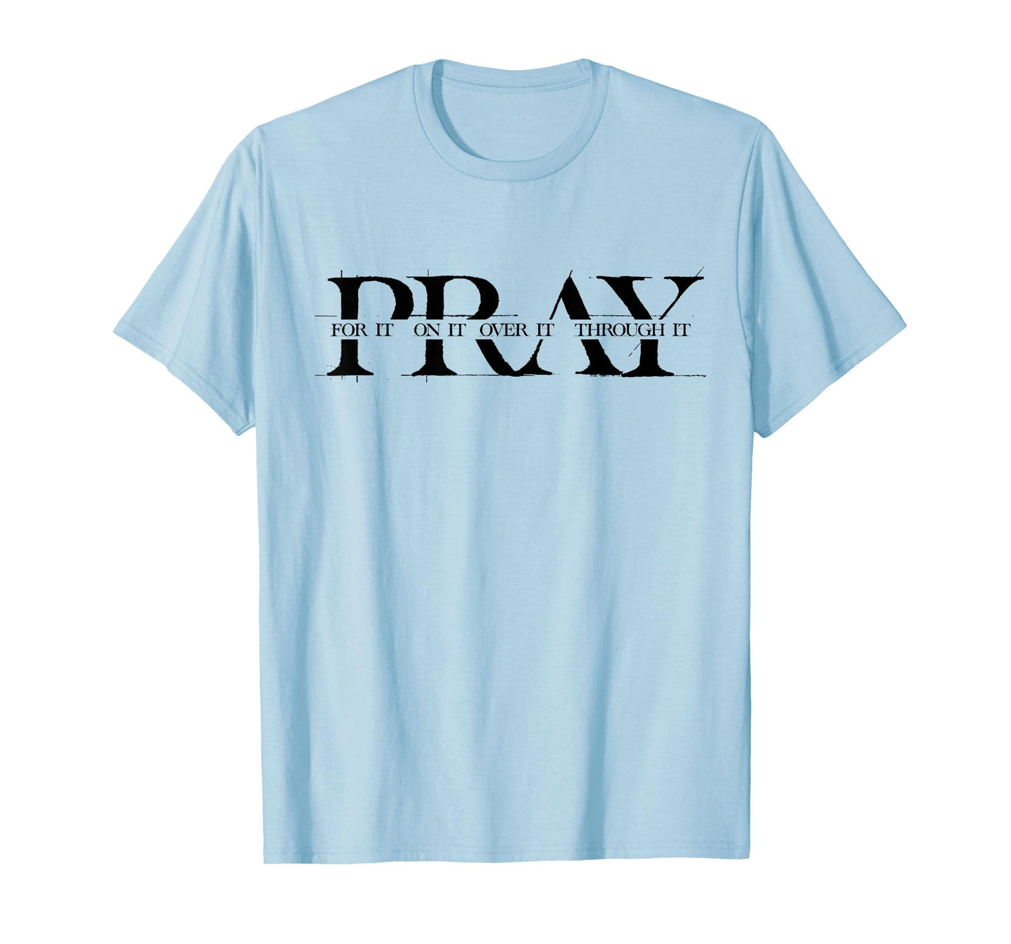 Pray For It Pray On It Pray Over It Pray Through It Faith T-Shirt