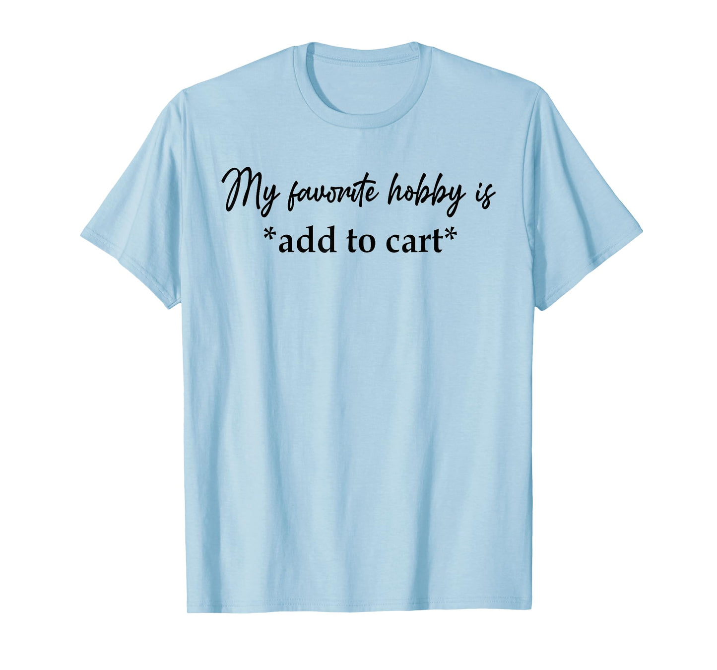 My Favorite Hobby Is Add to Cart Funny Saying Quote Women T-Shirt