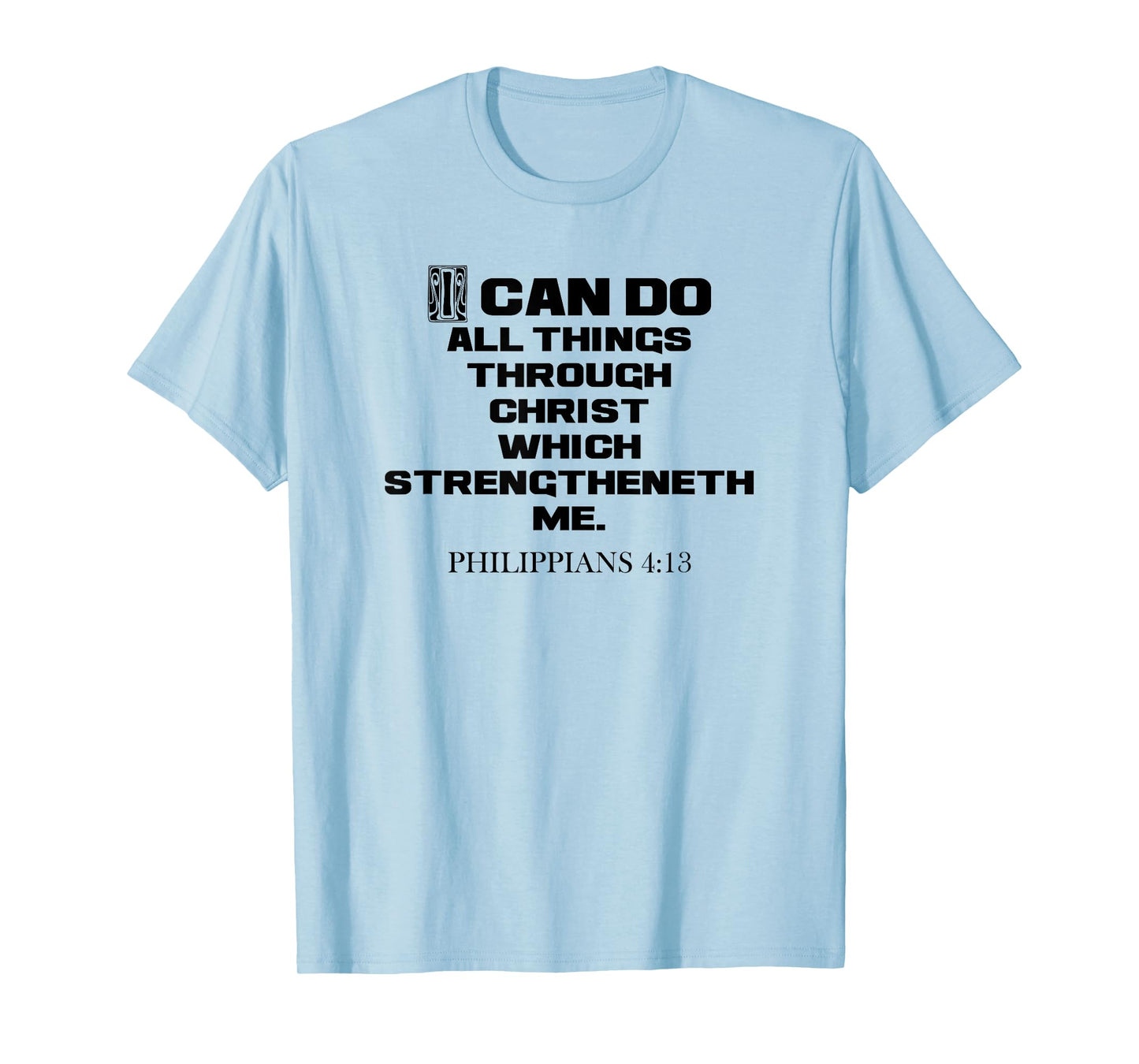 I Can Do All Things Through Christ Philippians 4:13 KJV T-Shirt