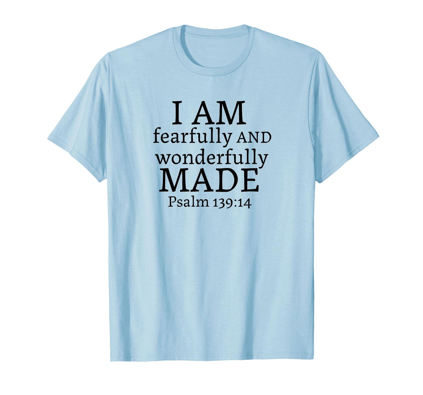 I AM fearfully AND wonderfully MADE - Psalm 139:14 T-Shirt