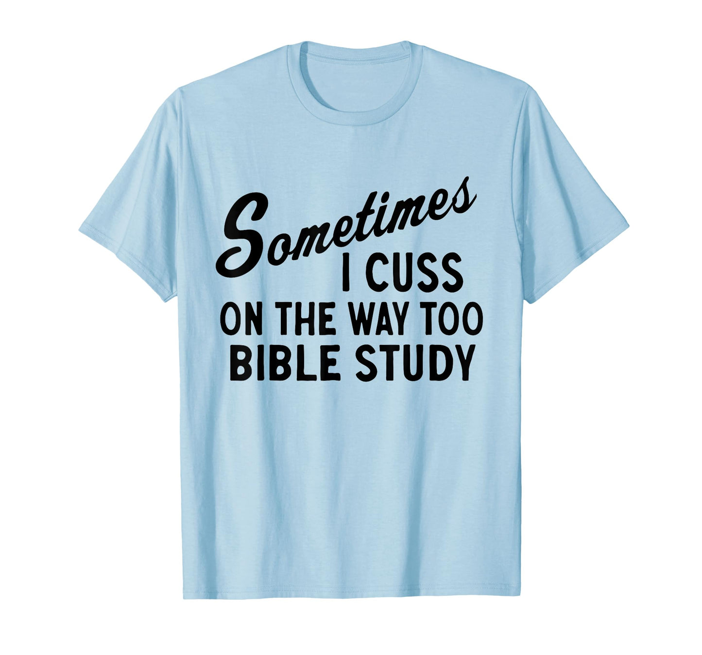 Sometimes I Cuss On The Way To Bible Study Jesus Christ T-Shirt