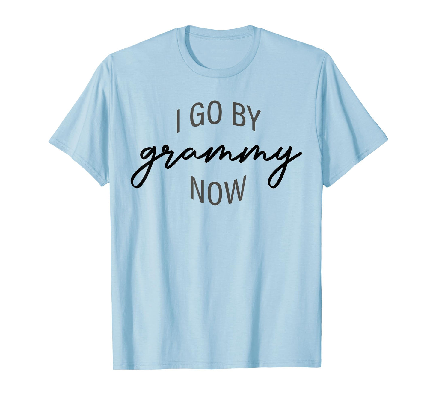 I Go By Grammy Now Funny Grandma Saying Quote Mothers Day T-Shirt