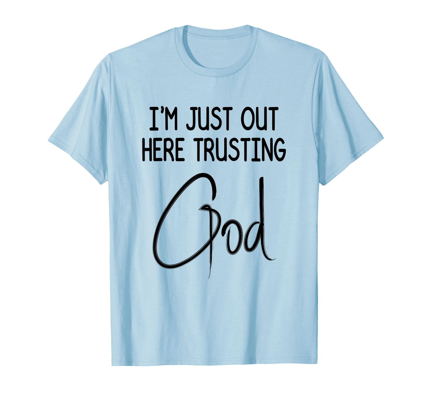 I'm Just Out Here Trusting God Christian Inspired Quote T-Shirt