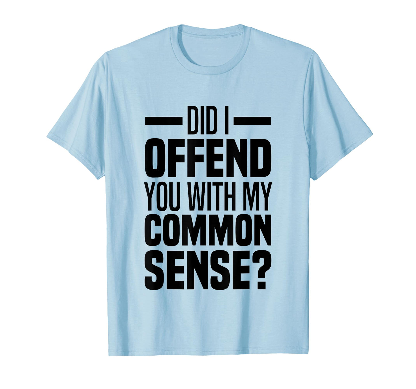 Did I Offend You With My Common Sense Quote Saying Funny T-Shirt
