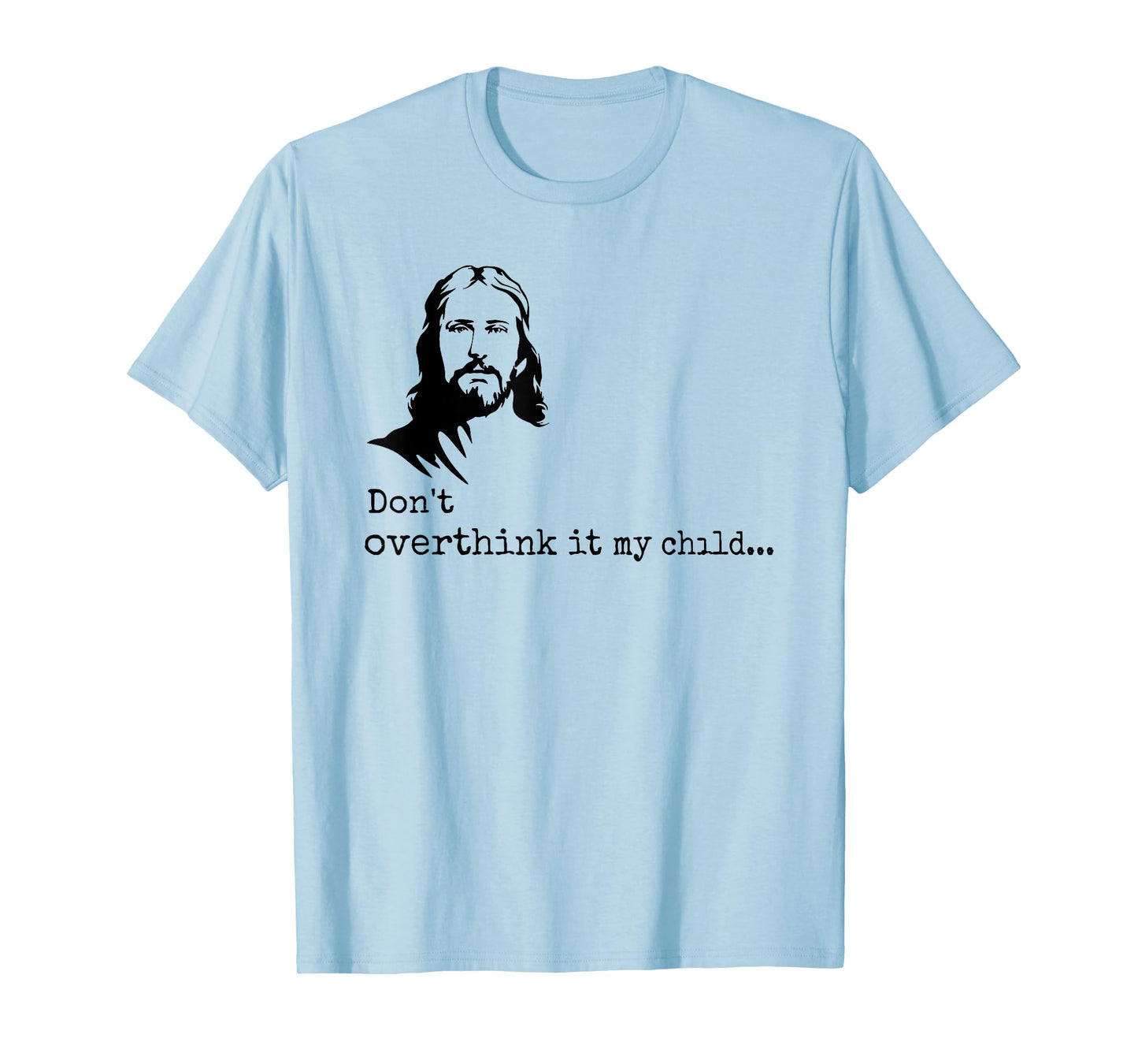 don't overthink it my child jesus christ T-Shirt