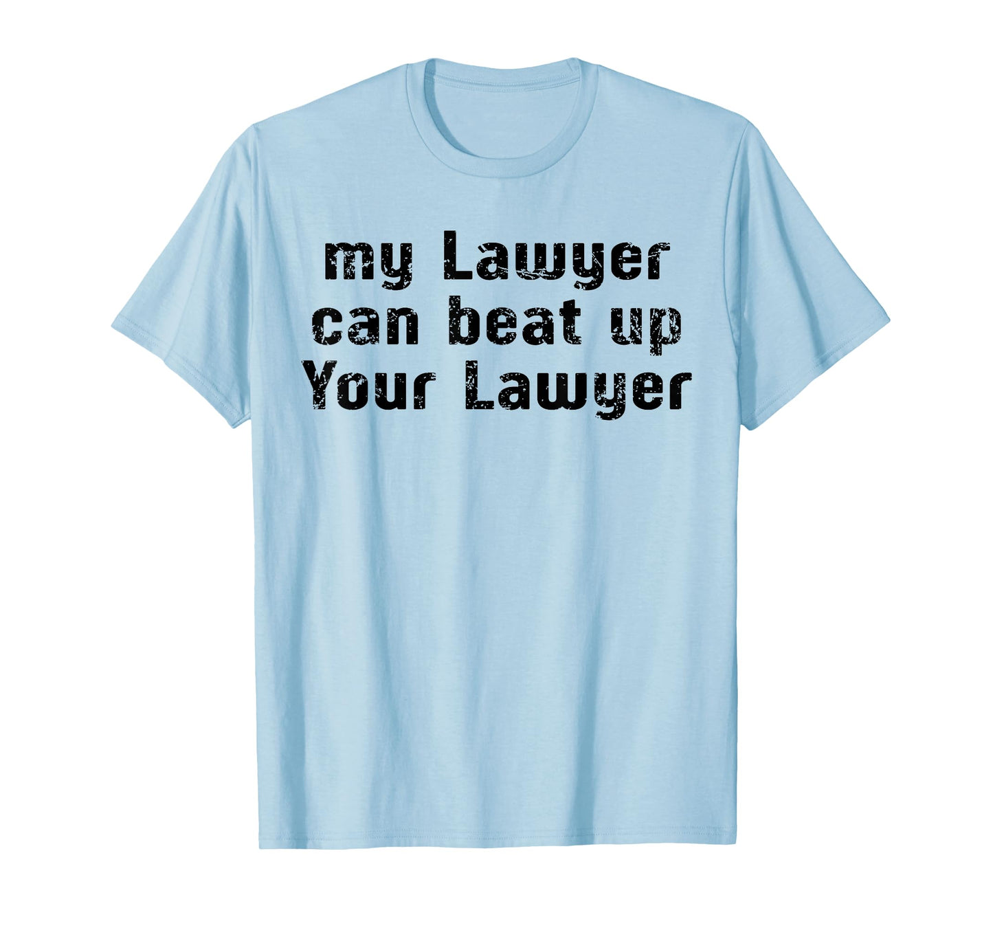 My Lawyer Can Beat Up Your Lawyer Funny Saying Men Women T-Shirt