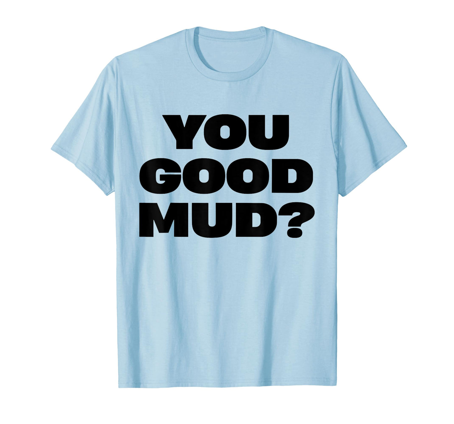 You Good Mud T-Shirt