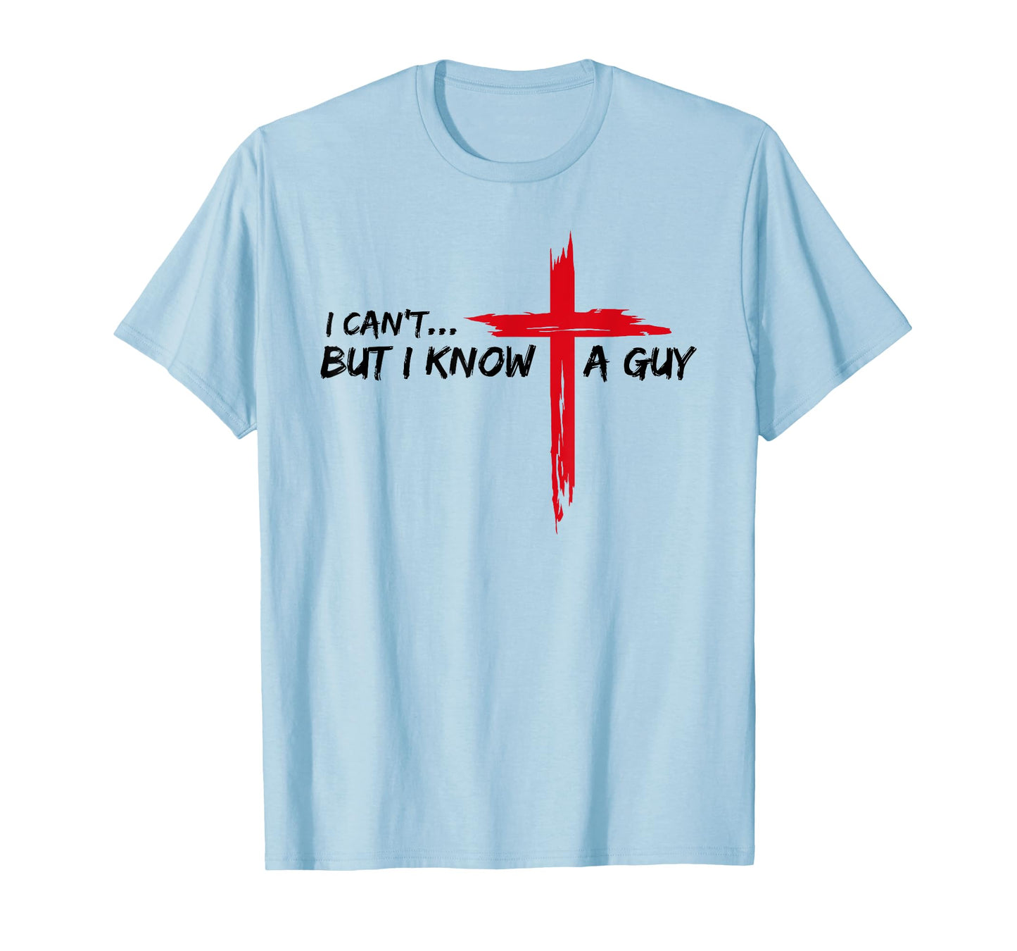 I Can't But I Know A Guy Jesus Cross Funny Christian T-Shirt
