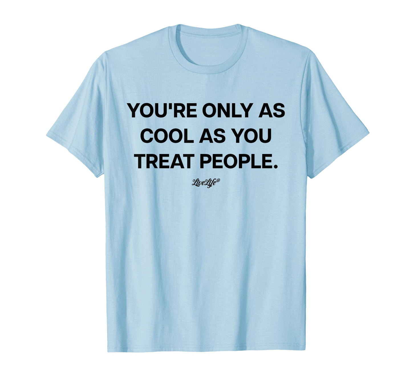 YOU'RE ONLY AS COOL X AS YOU TREAT PEOPLE X LIVELIFE Clo. T-Shirt