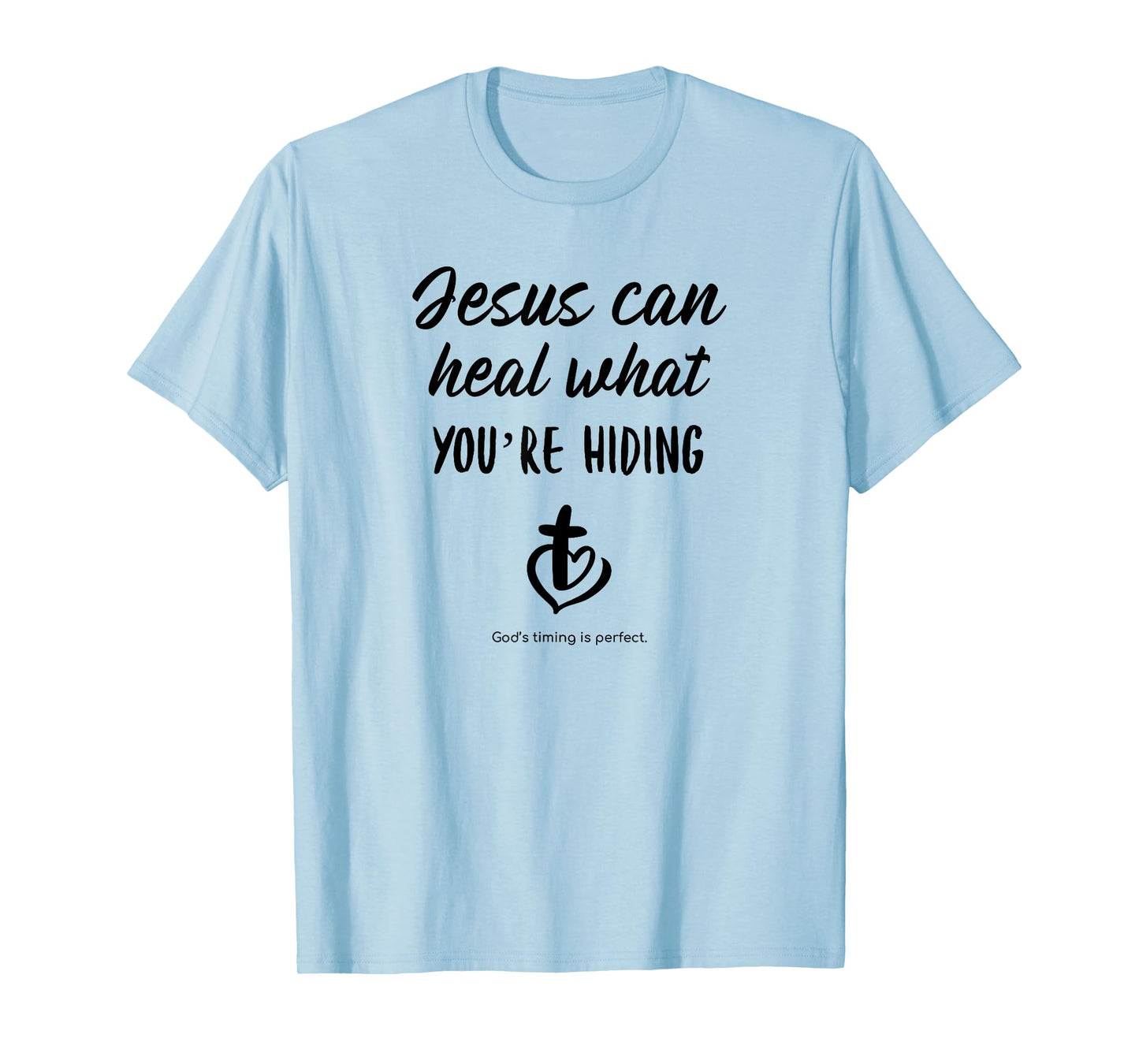 Jesus can heal what you're hiding God's timing is perfect T-Shirt