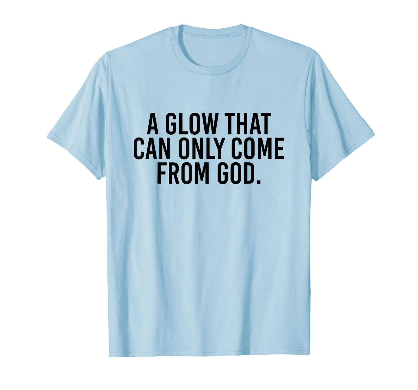 A Glow That Can Only Come From God Funny Christian T-Shirt