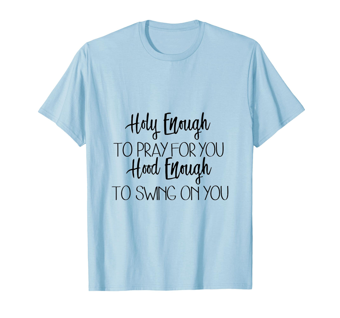 Holy Enough To Pray For You Hood Enough To Swing On You T-Shirt