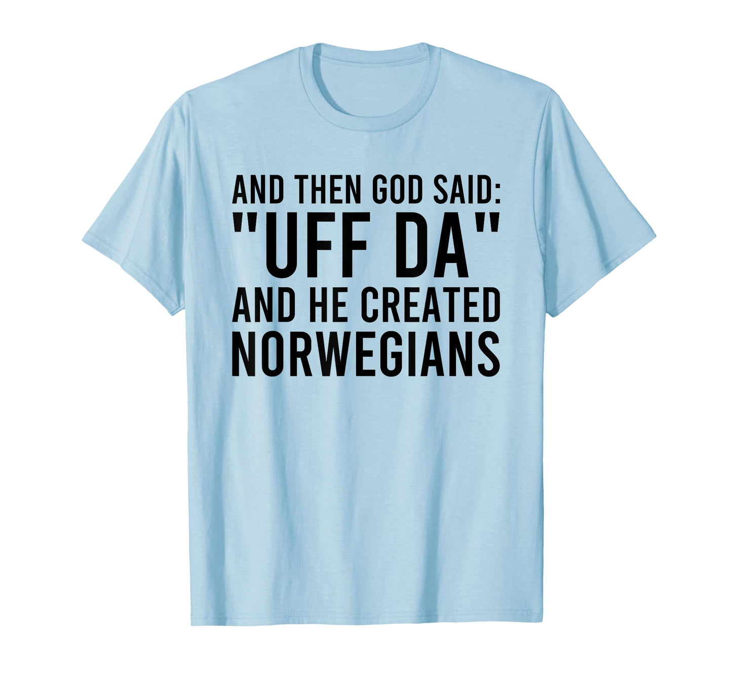 And Then God Said Uff Da And He Created Norwegians T-Shirt