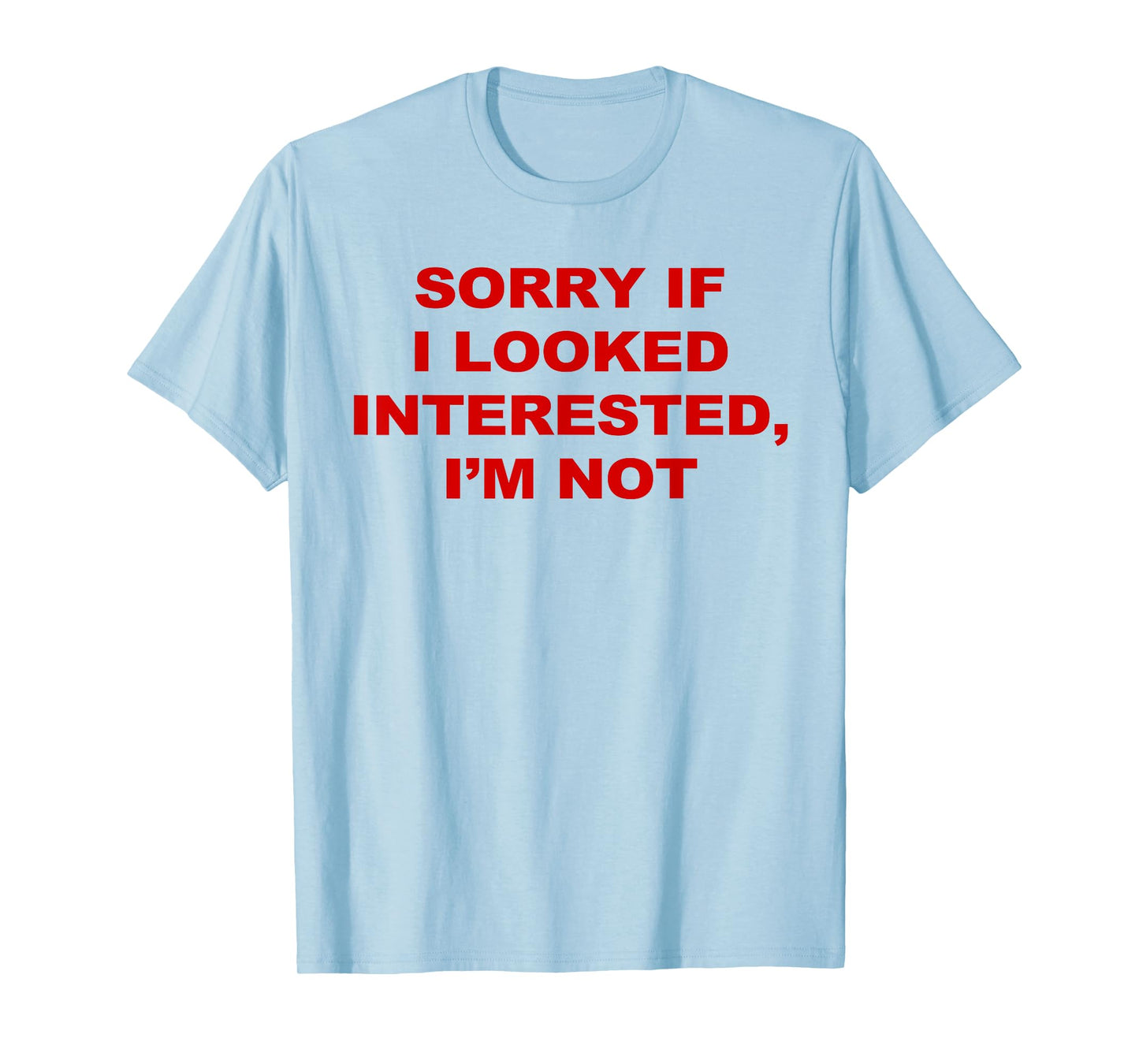 Sorry If I Looked Interested I’m Not T-Shirt