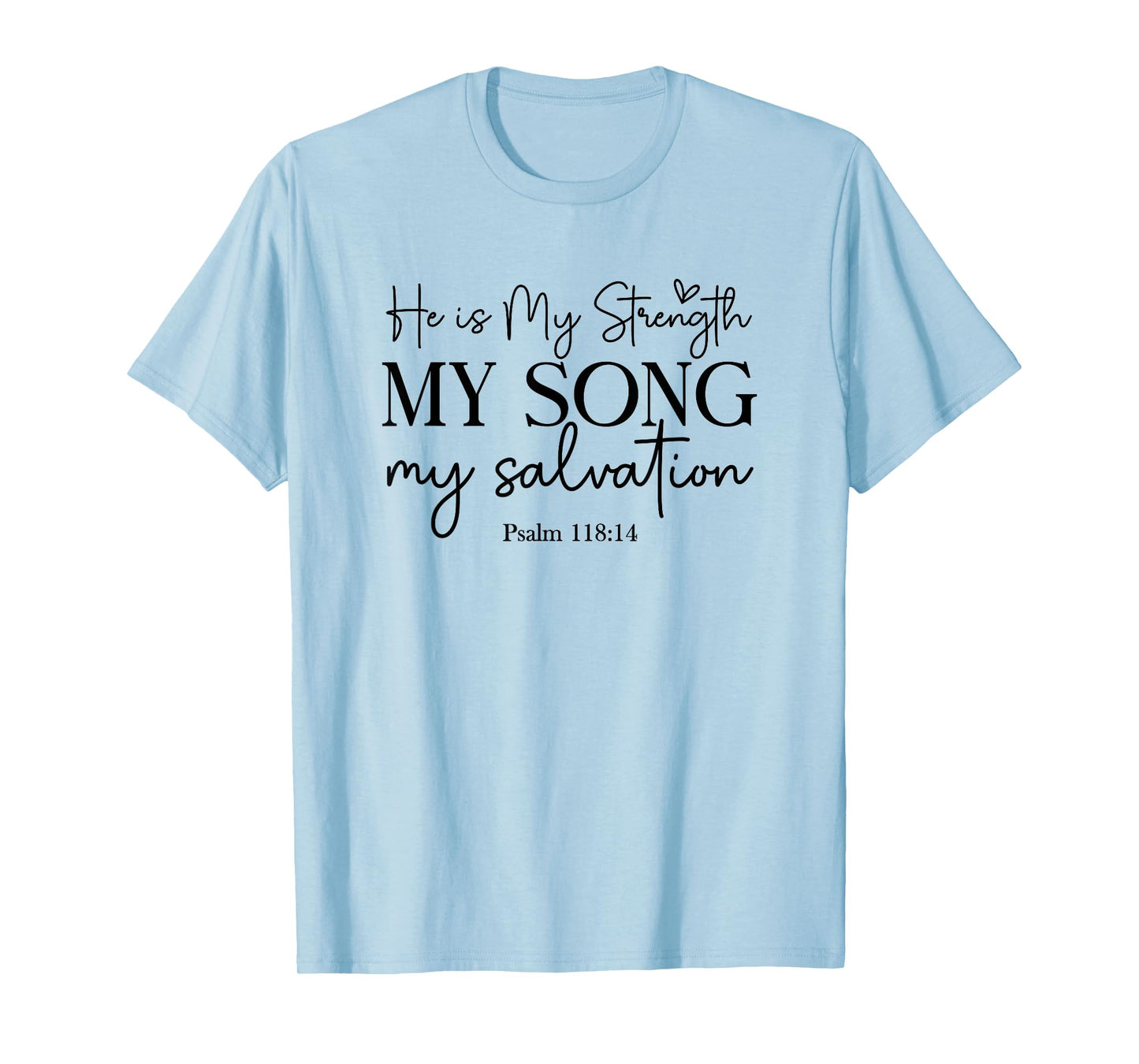 He Is My Strength My Song My Salvation - Psalm 118:14 T-Shirt