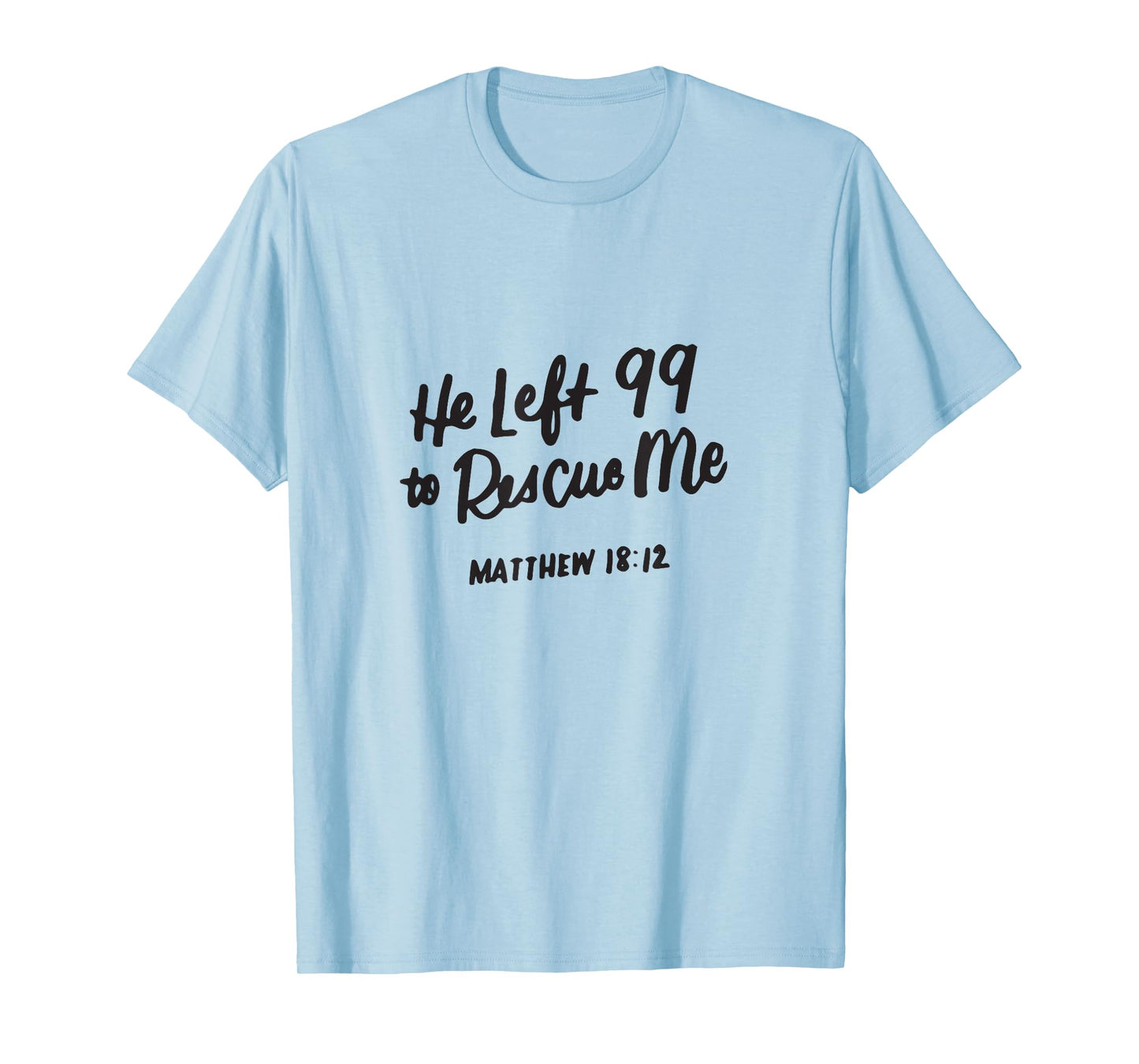 He Left the 99 to Rescue Me, Matthew 18 12, Christian Gifts T-Shirt