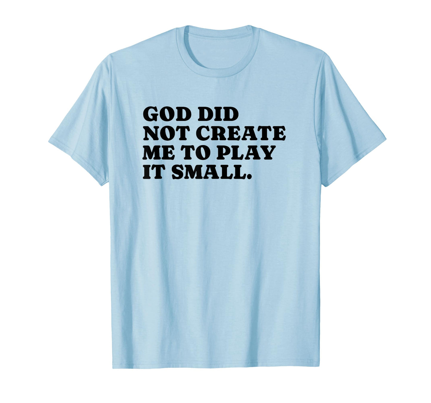 God Did Not Create Me To Play It Small - Christian Faith T-Shirt