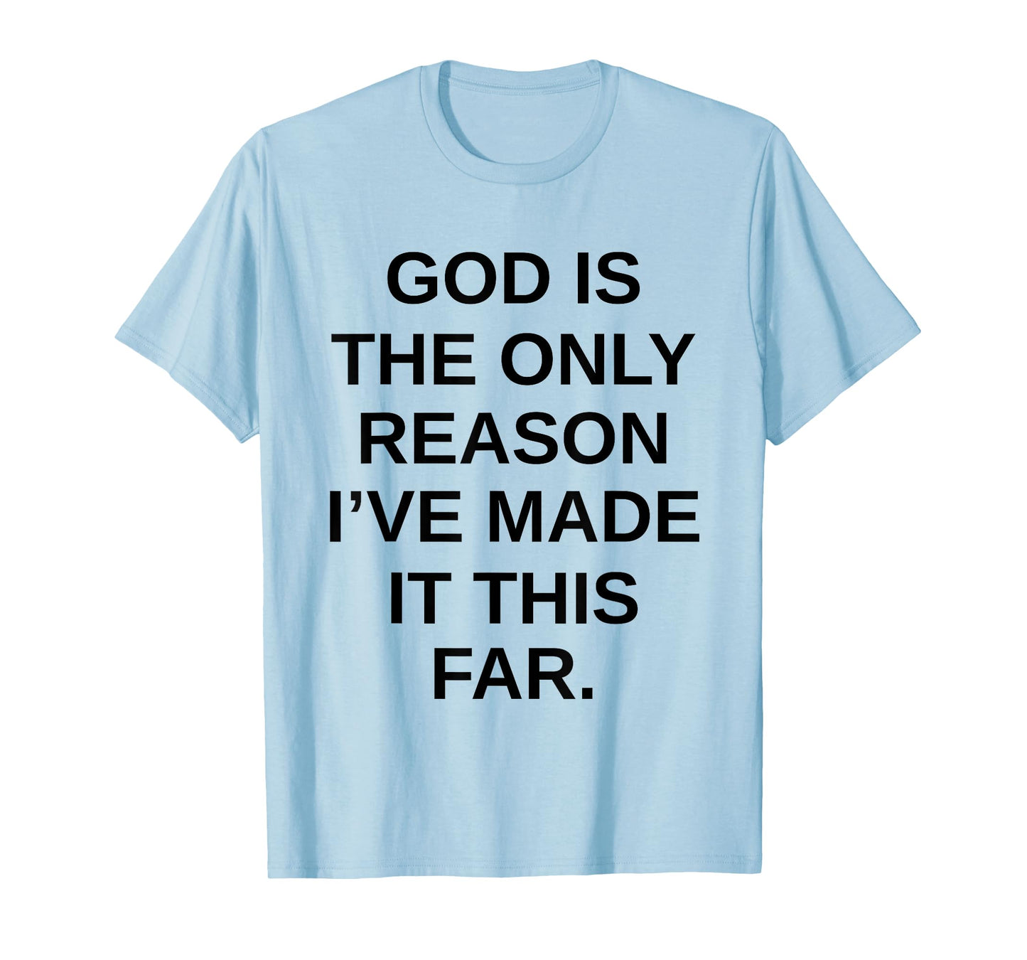 God is The Only Reason I’ve Made It This Far T-Shirt