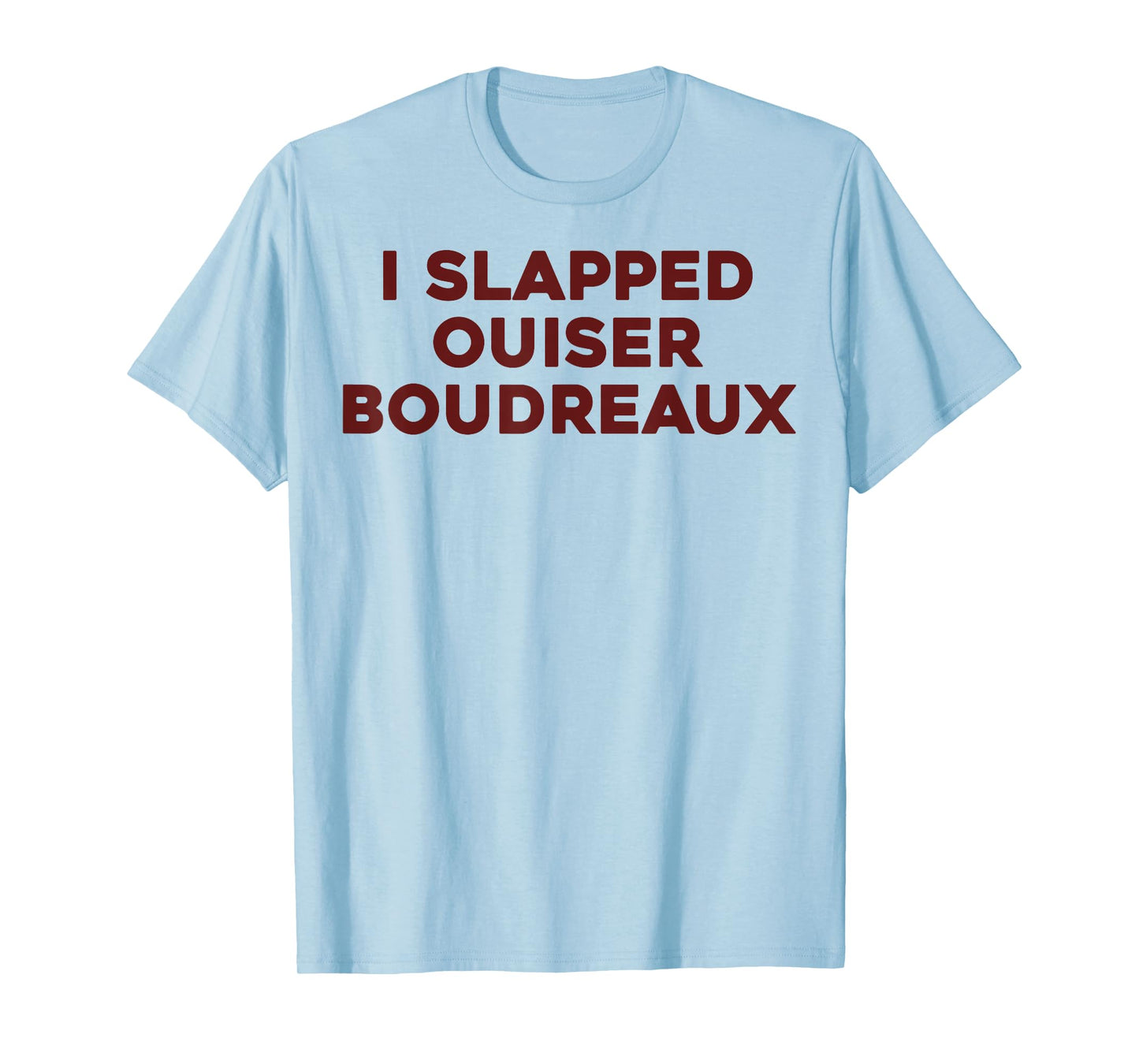 I Slapped Ouiser Boudreaux Funny Quote for Men Women Kids T-Shirt