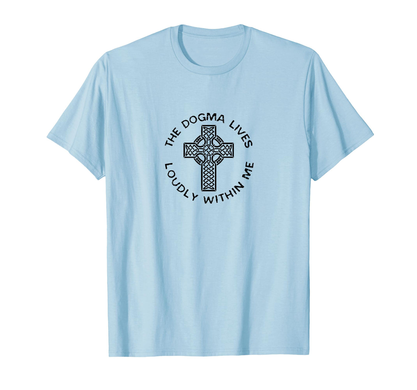 The Dogma Lives Loudly Within Me Catholic Christian Faith T-Shirt