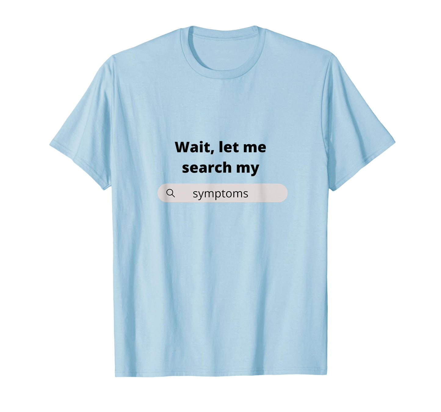 Search Symptoms Hypochondriac Funny Humor Gift Idea T-Shirt