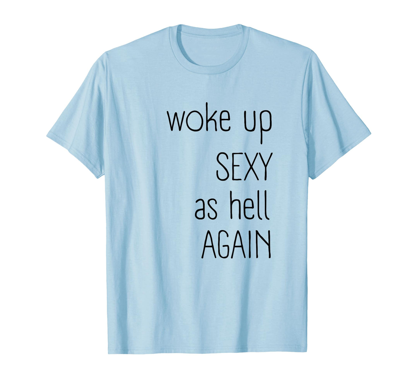 I Woke Up Sexy As Hell Again Shirt Funny Sarcastic Graphic T-Shirt
