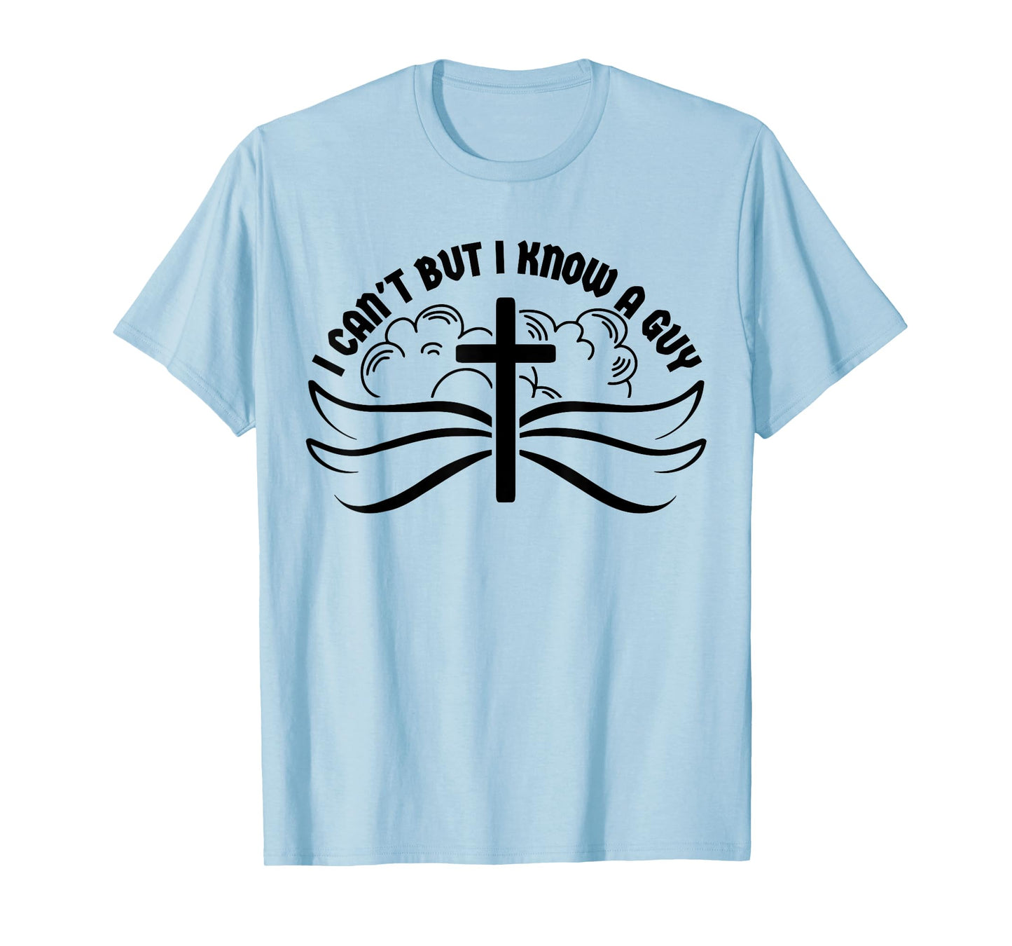 I Can't But I Know A Guy Jesus Cross Funny Christian T-Shirt