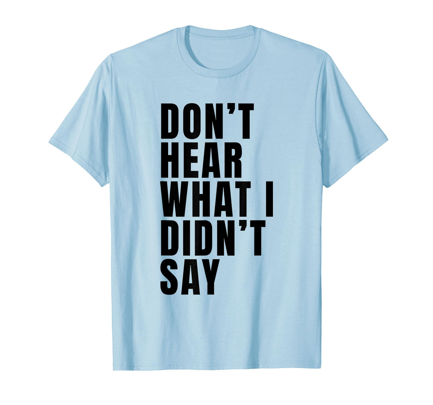 Funny Don’t Hear What I Didn’t Say T-Shirt