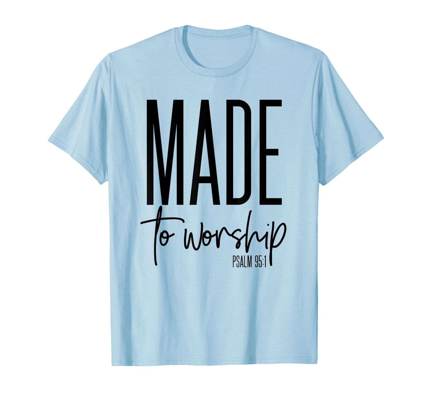 Made To Worship Psalm 95 1 graphics - Christian gift idea T-Shirt