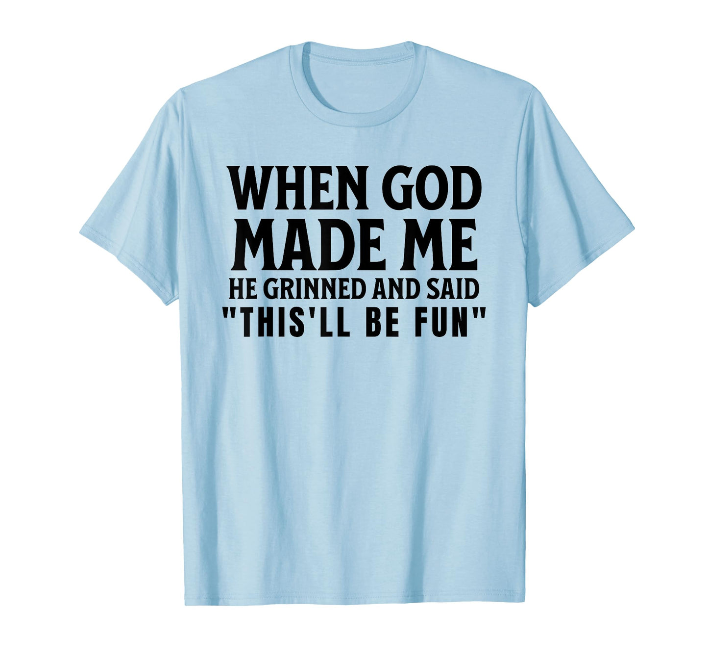 Funny When God Made Me He Grinned And Said This'll Be Fun T-Shirt