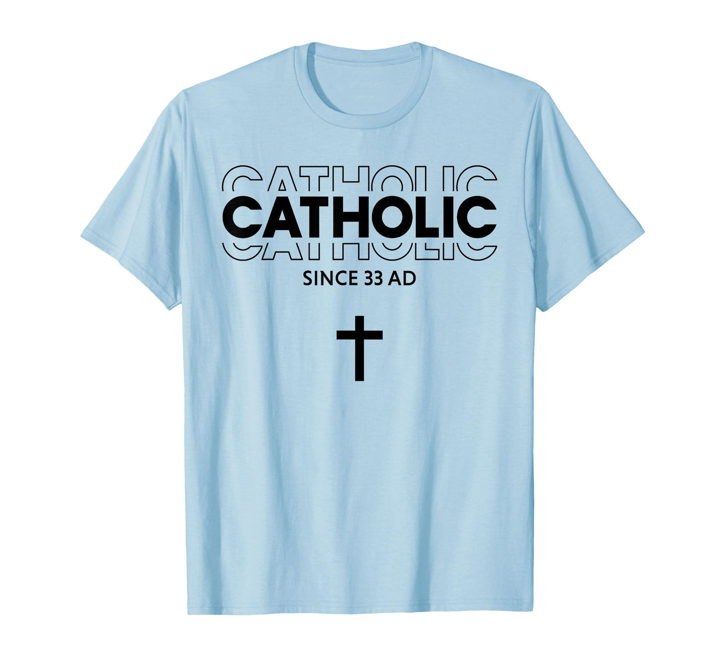 Catholic Since 33 AD Faith Hope Love For Men Women T-Shirt