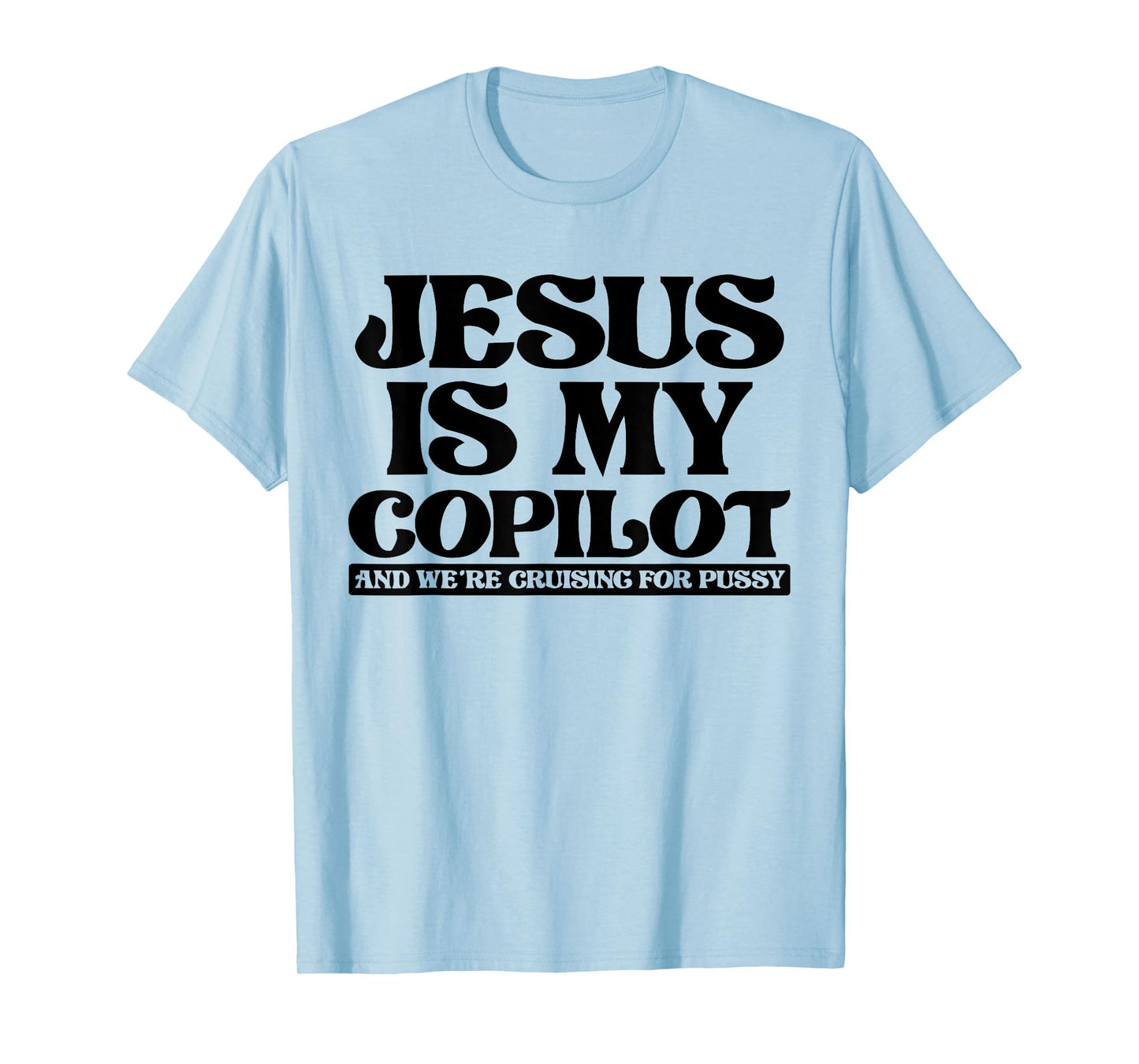 Jesus Is My Copilot and We're Cruising for Pussy T-Shirt