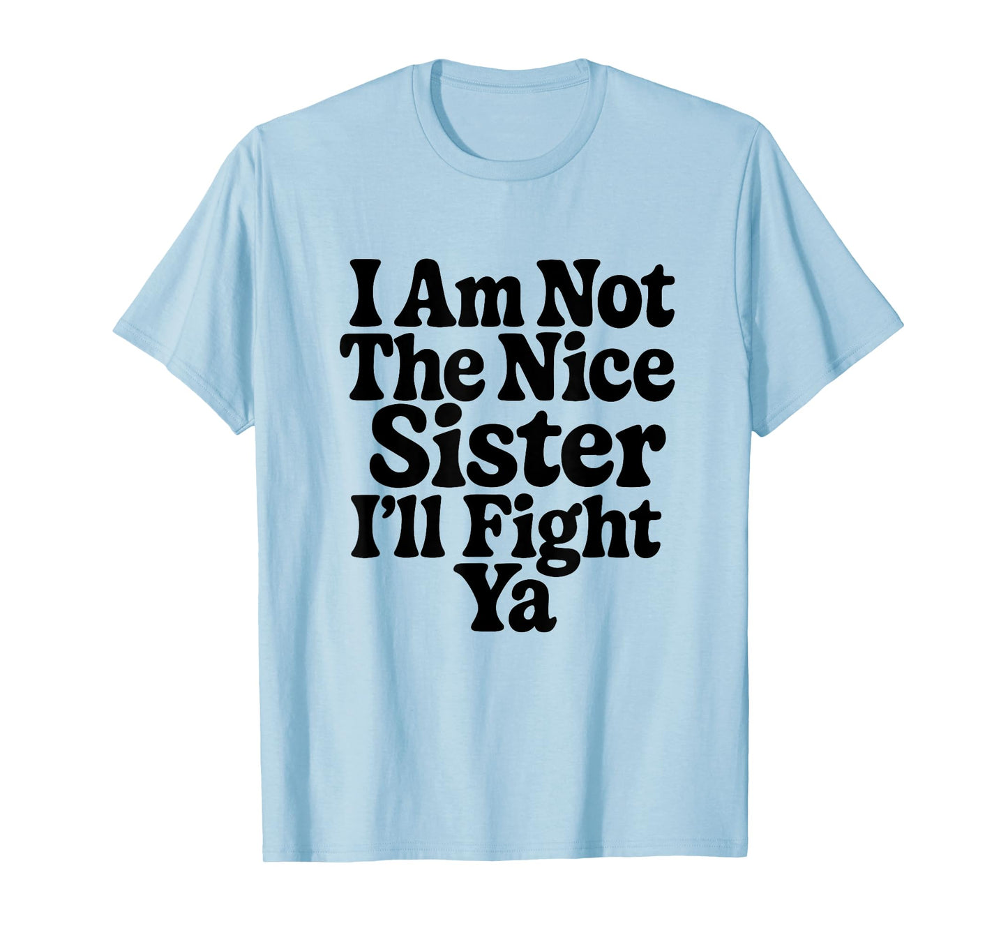 I Am Not The Nice Sister I'll Fight Ya Funny Sarcastic T-Shirt