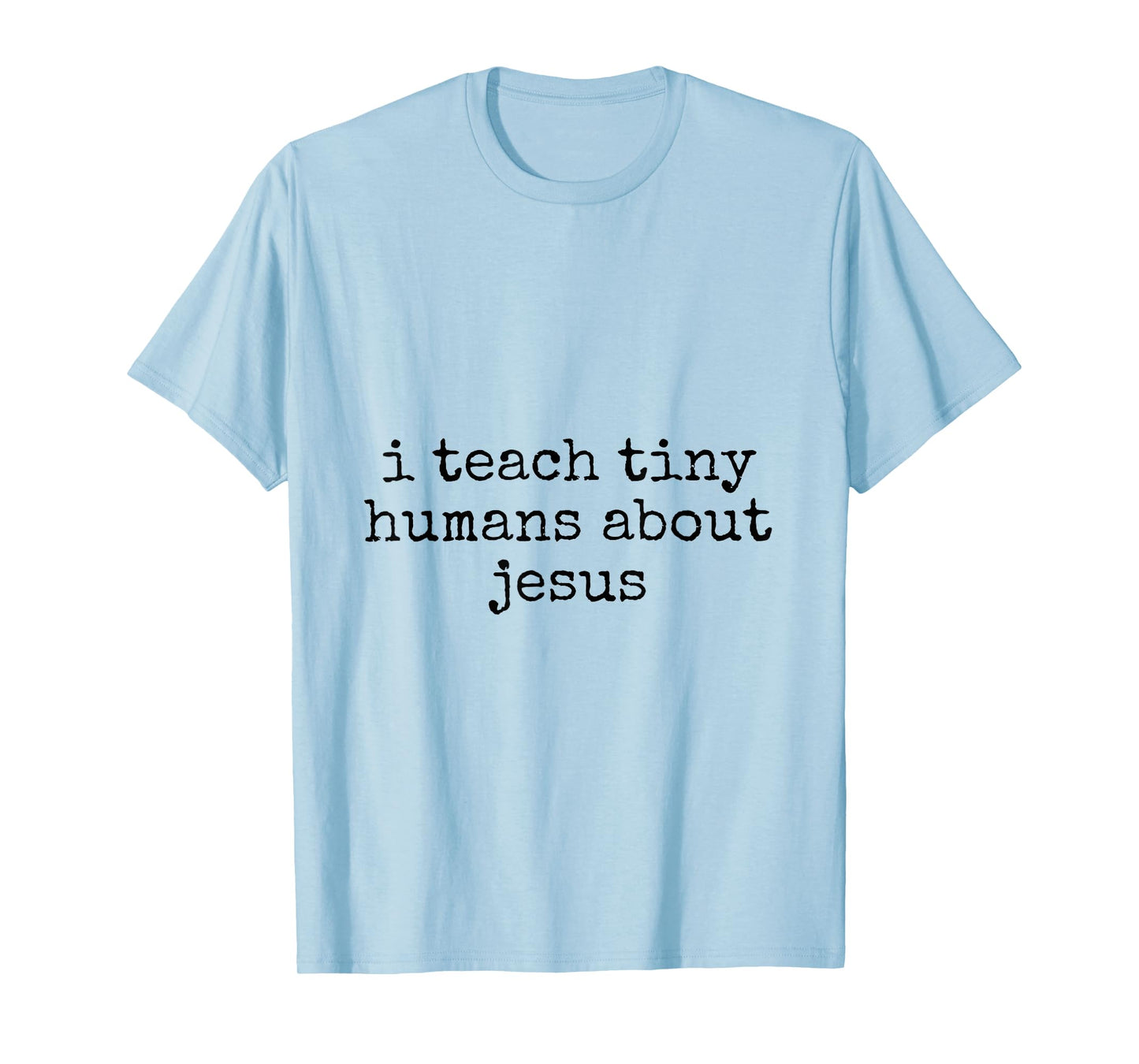 I Teach Tiny Humans About Jesus T-Shirt