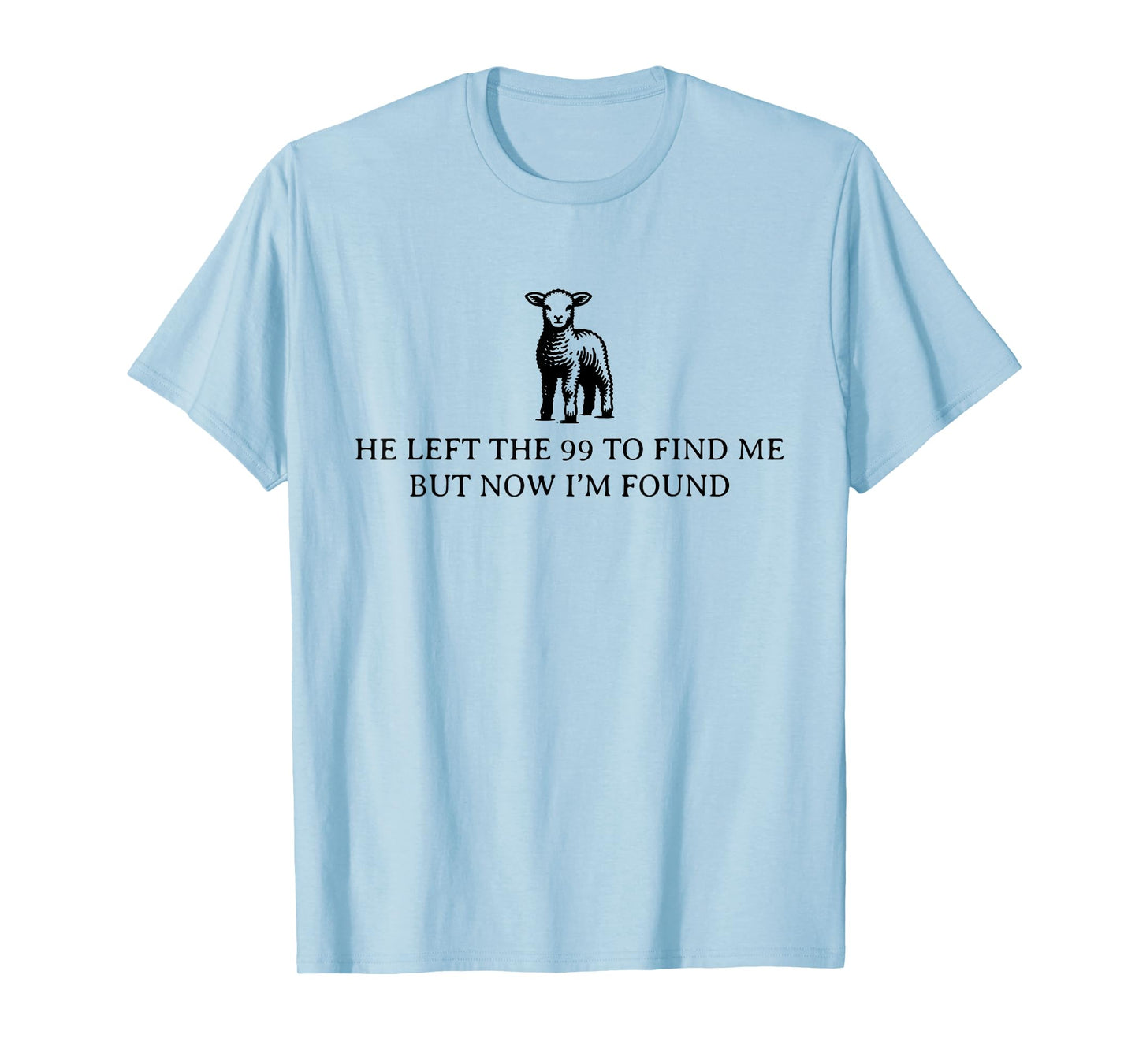 He Left The 99 To Find Me, But Now I'm Found T-Shirt