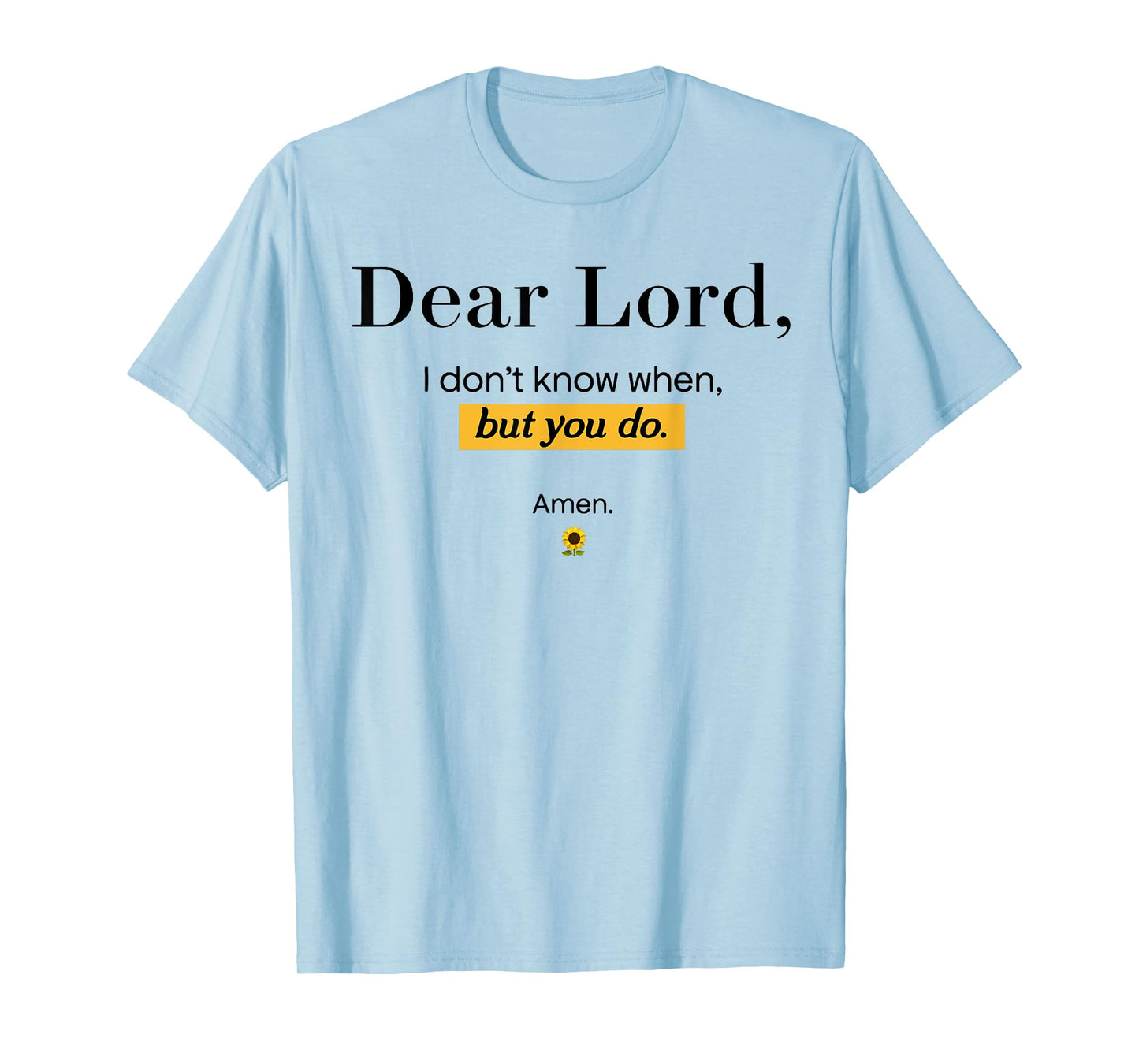 Dear Lord I Don't Know When But You Do Amen Sunflower T-Shirt