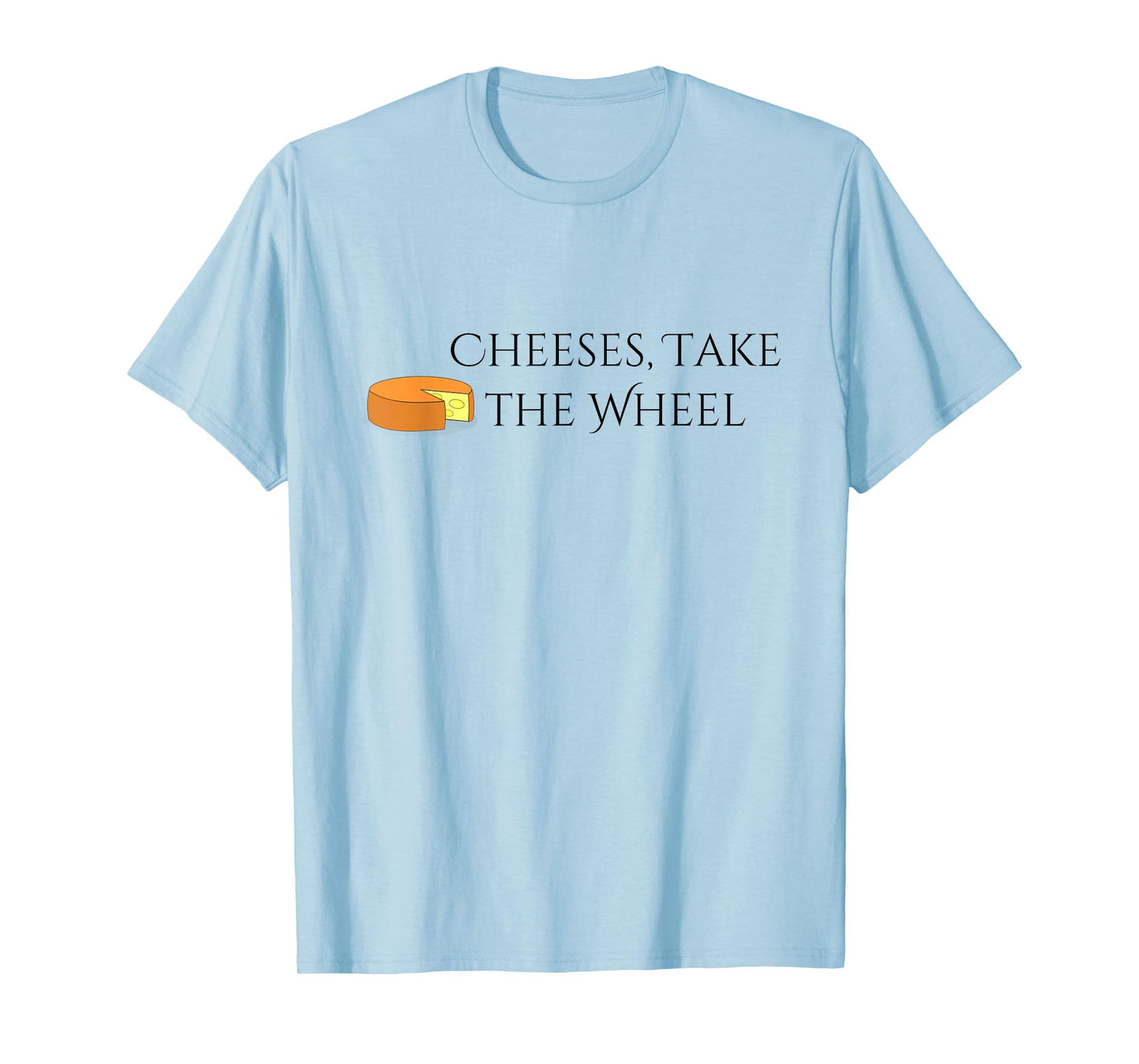 Cheeses Take the Wheel Funny Graphic T-shirt T-Shirt