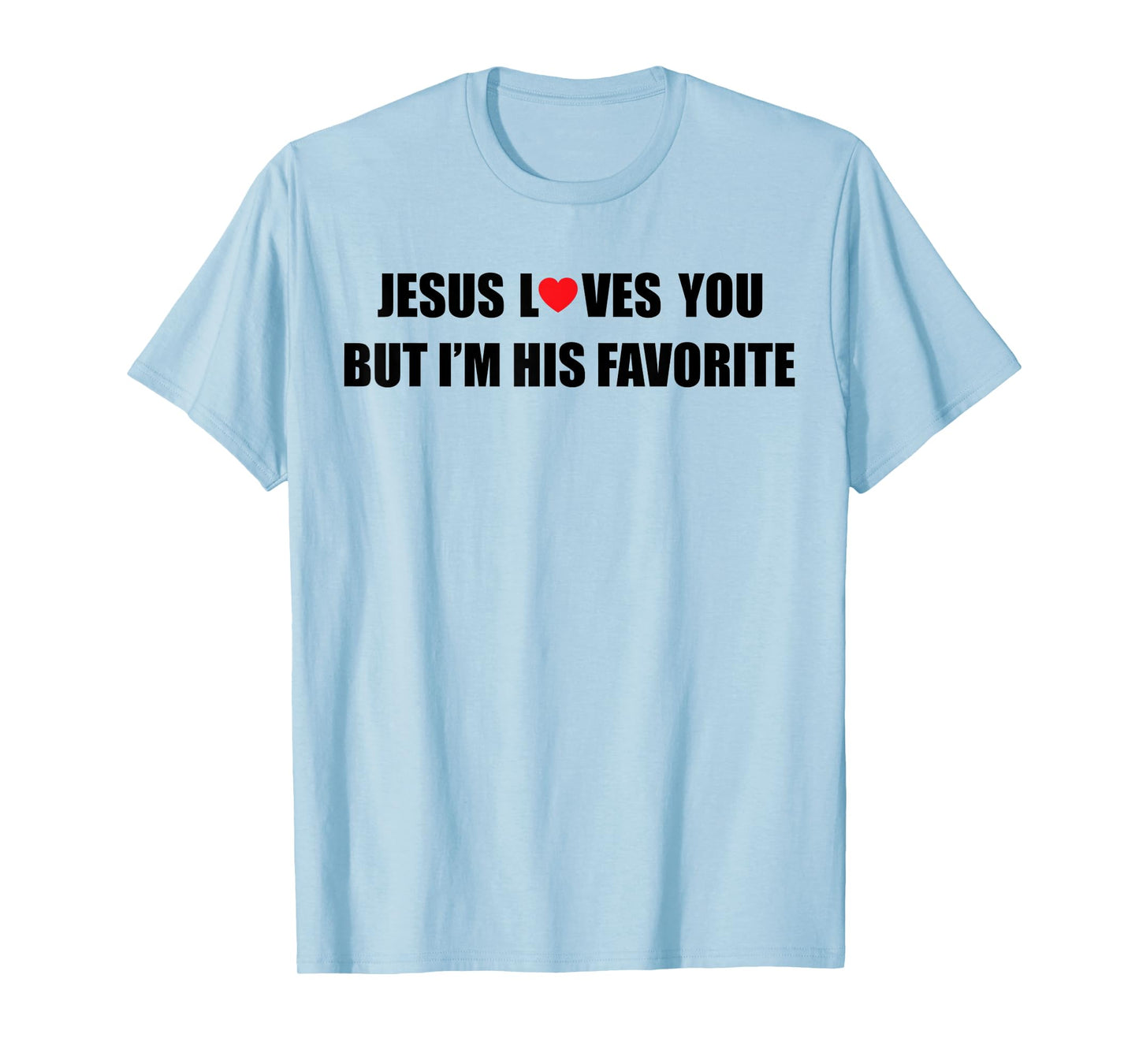 Jesus Loves You But I'm His Favorite Funny Jesus Christian T-Shirt