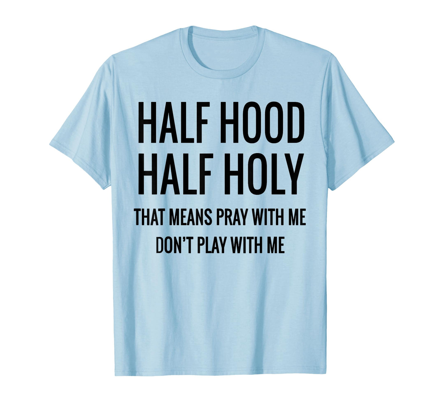 Half Hood Half Holy That Means Pray With Me T-Shirt