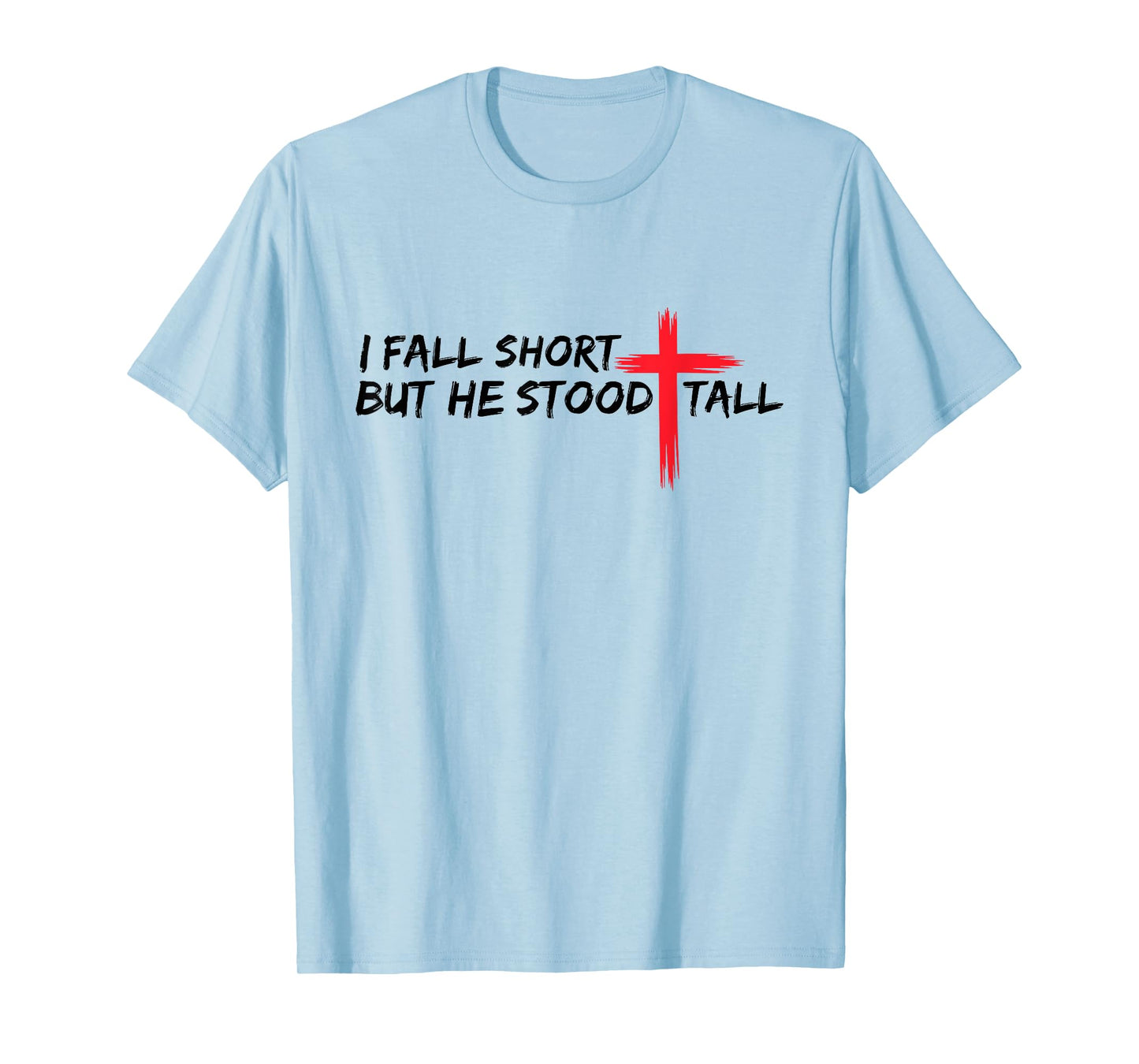 I Fall Short But He Stood Tall Christian Jesus Bible Faith T-Shirt