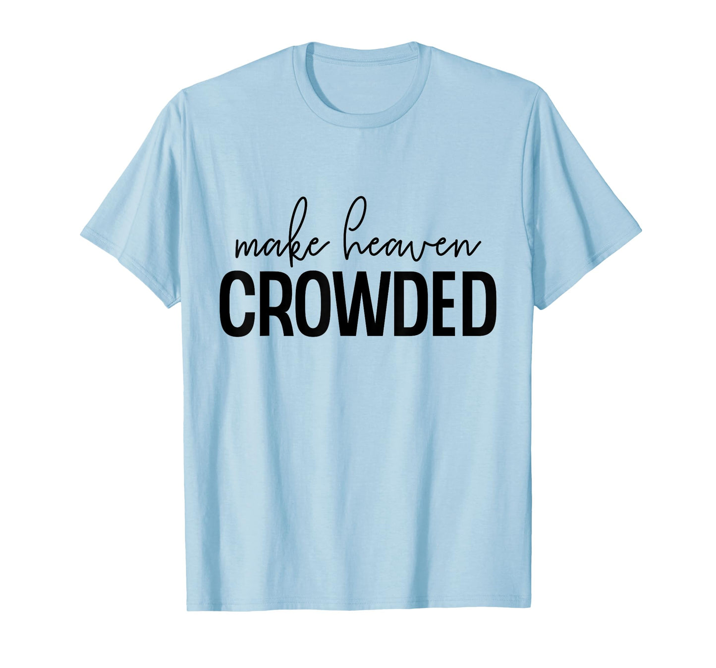Make Heaven Crowded Jesus Believer Religious Christian T-Shirt