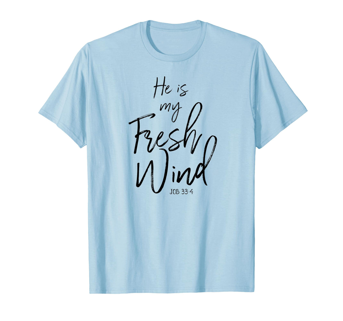 He Is My Fresh Wind Jesus Job 33:4 Holy Spirit Power Faith T-Shirt