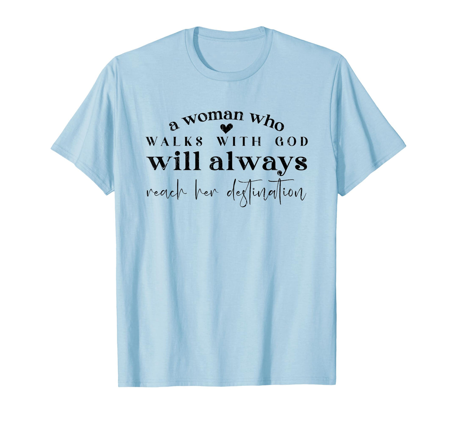 A Woman Who Walks With God Will Always Reach Her Destination T-Shirt