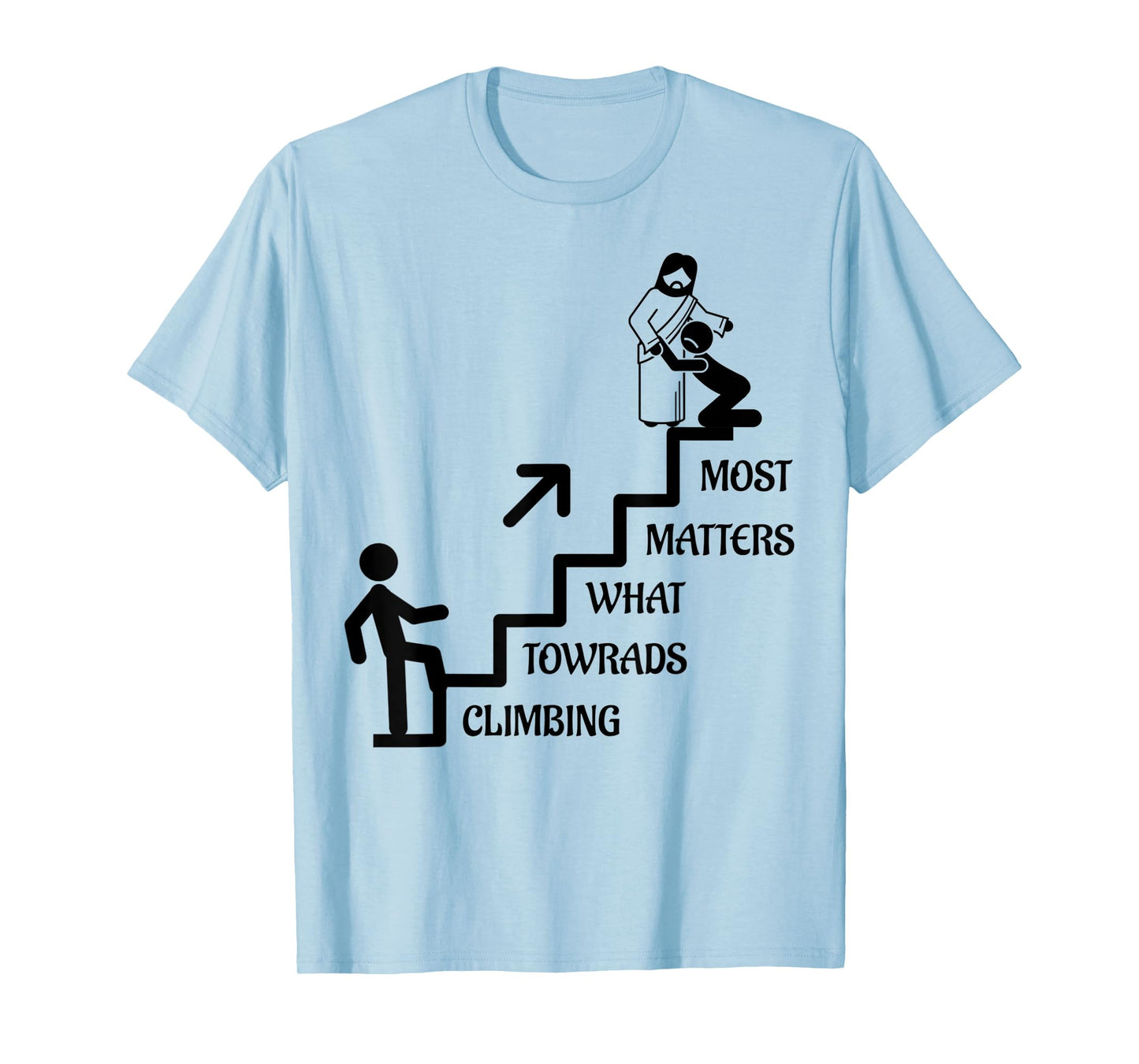 Funny Climbing Towards What Matters Most, Jesus Christ Gift T-Shirt