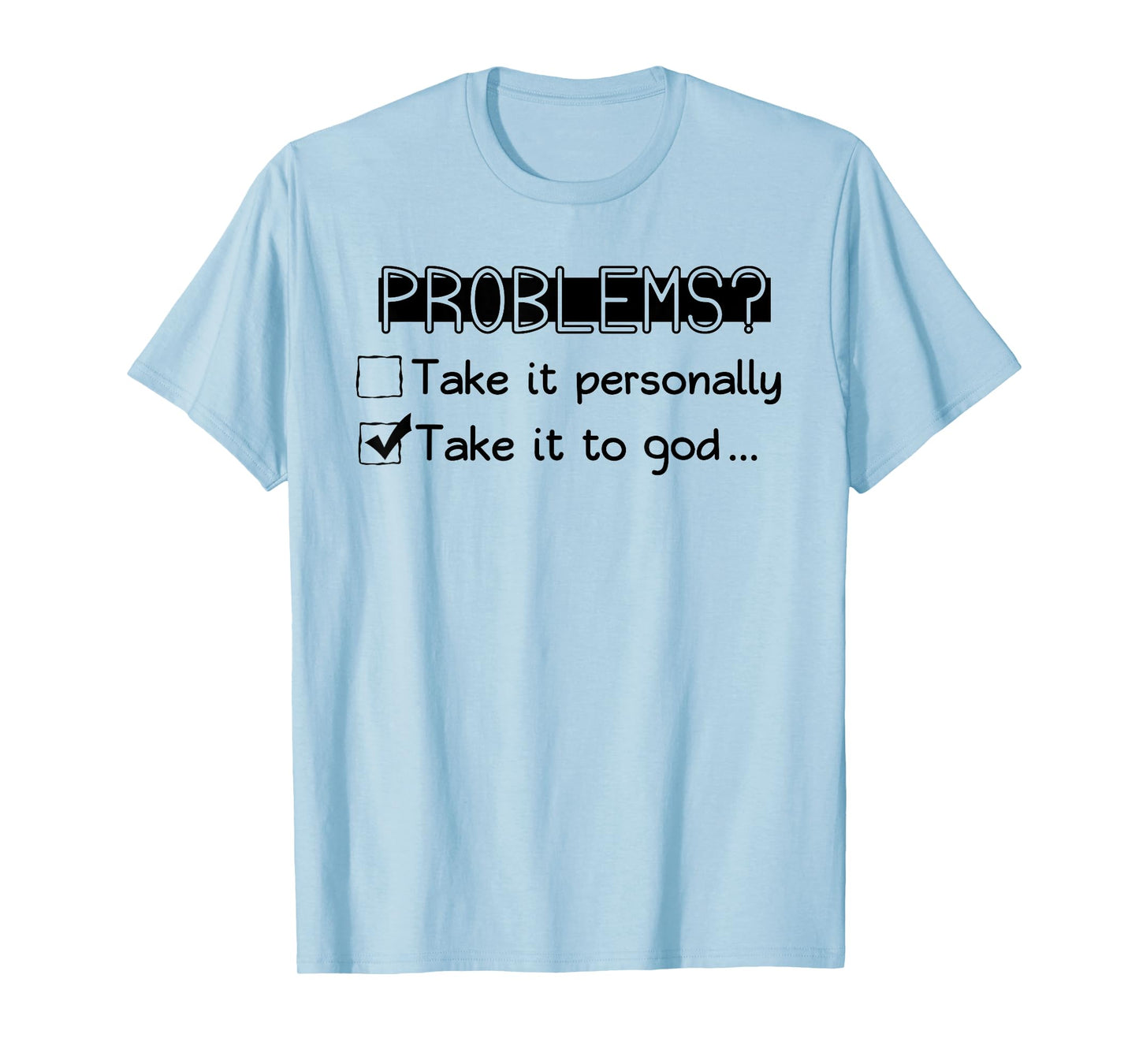 Problems? Take it Personally Take it to GOD... Funny Design T-Shirt
