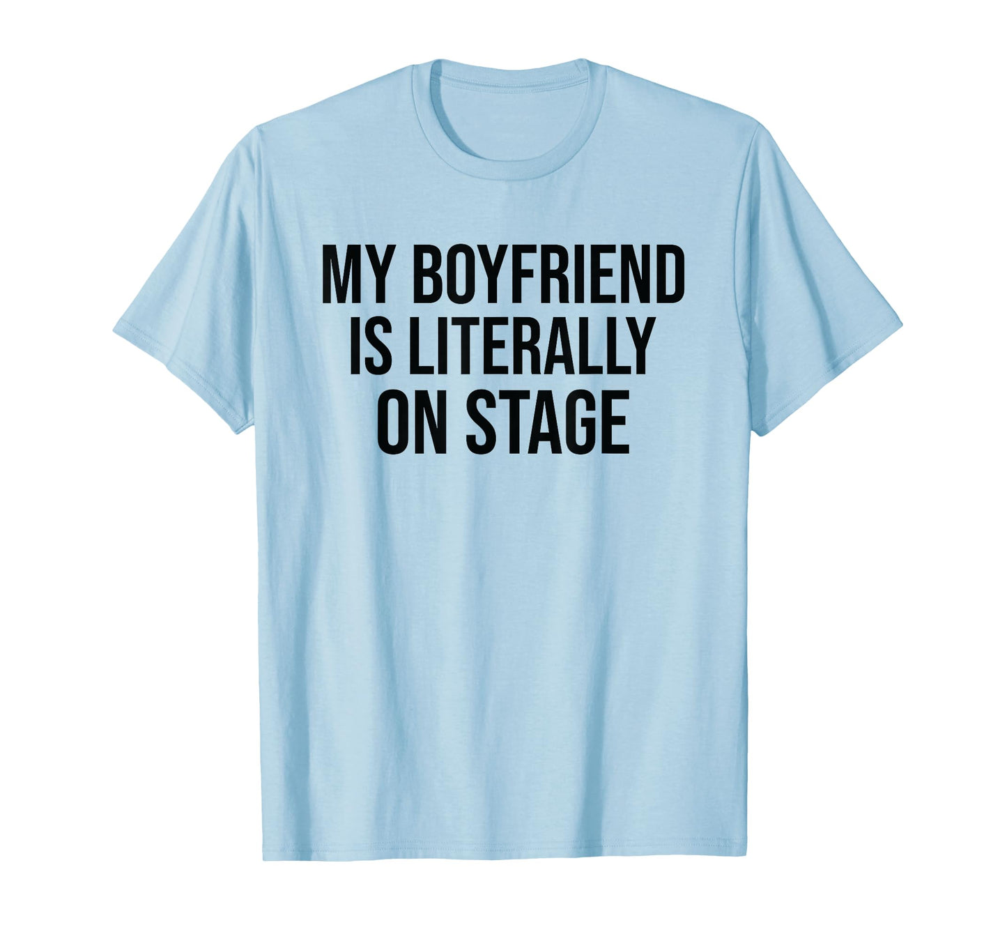 My Boyfriend Is Literally On Stage Funny Concert T-Shirt
