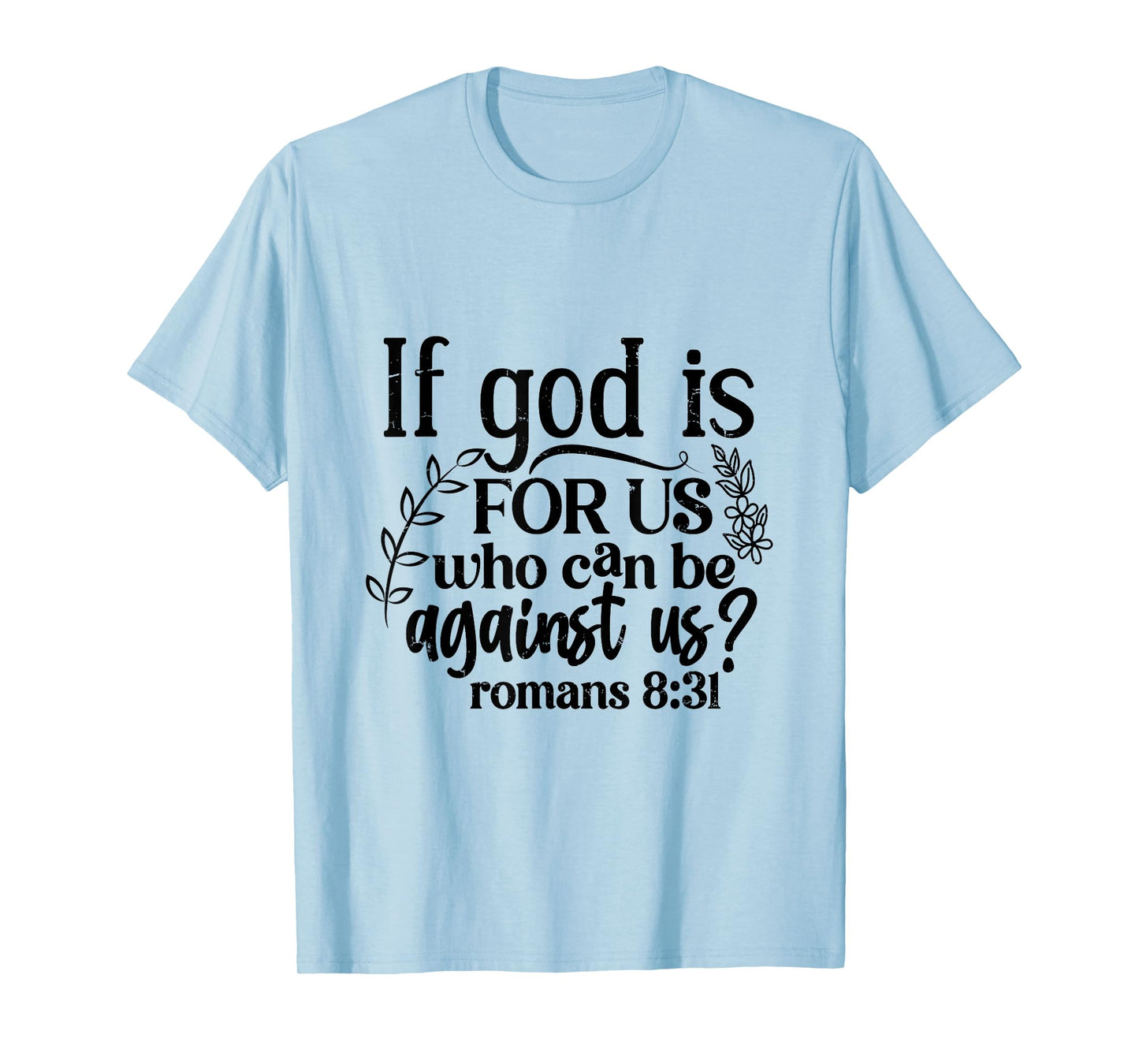 If God Is For Us, Who Can Be Against Us - Romans 8:31 T-Shirt