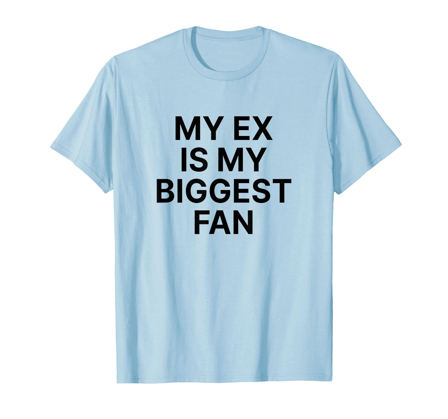 My Ex Is My Biggest Fan T-Shirt