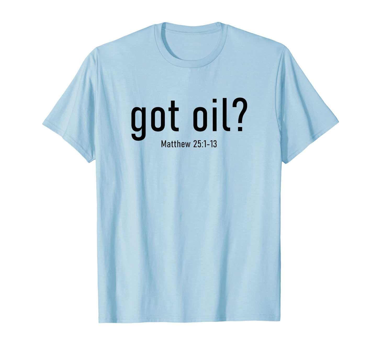 Got Oil? Rapture & Second Coming Matthew 25 Reminder Faith T-Shirt